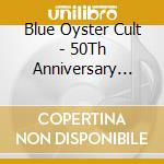 Blue Oyster Cult - 50Th Anniversary Live - First Night (2 Cd+Dvd) cd musicale