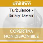 Turbulence - Binary Dream cd musicale