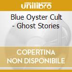 Blue Oyster Cult - Ghost Stories cd musicale