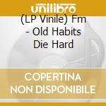 (LP Vinile) Fm - Old Habits Die Hard vinile
