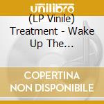 (LP Vinile) Treatment - Wake Up The Neighborhood vinile