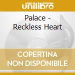 Palace - Reckless Heart cd musicale