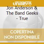 Jon Anderson & The Band Geeks - True cd