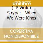 (LP Vinile) Stryper - When We Were Kings lp vinile
