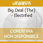 Big Deal (The) - Electrified cd