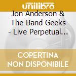 Jon Anderson & The Band Geeks - Live Perpetual Change cd