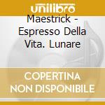 Maestrick - Espresso Della Vita. Lunare cd