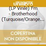 (LP Vinile) Fm - Brotherhood (Turquoise/Orange Splatter Vinyl) vinile