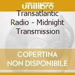 Transatlantic Radio - Midnight Transmission cd