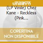 (LP Vinile) Chez Kane - Reckless (Pink Fluorescent Vinyl) vinile