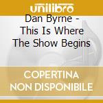 Dan Byrne - This Is Where The Show Begins cd