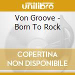 Von Groove - Born To Rock cd