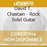 David T. Chastain - Rock Solid Guitar cd musicale di David t. chastain