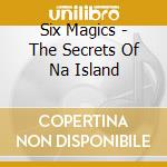 Six Magics - The Secrets Of Na Island cd