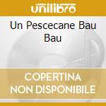 Un Pescecane Bau Bau cd
