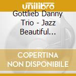 Gottlieb Danny Trio - Jazz Beautiful Ballads cd musicale di GOTTLIEB DANNY TRIO