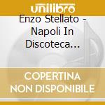 Enzo Stellato - Napoli In Discoteca Volume I cd musicale di Enzo Stellato