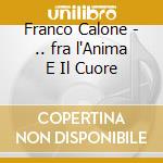 Franco Calone - .. fra l'Anima E Il Cuore cd