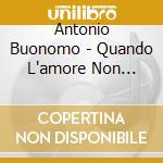 Antonio Buonomo - Quando L'amore Non Basta cd musicale di Antonio Buonomo