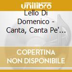 Lello Di Domenico - Canta, Canta Pe' Napule cd musicale di Lello Di Domenico
