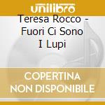 Teresa Rocco - Fuori Ci Sono I Lupi