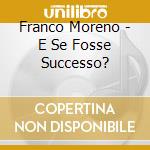 Franco Moreno - E Se Fosse Successo? cd