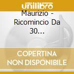 Maurizio - Ricomincio Da 30... cd
