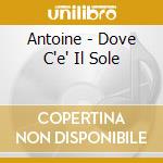 Antoine - Dove C'e' Il Sole cd