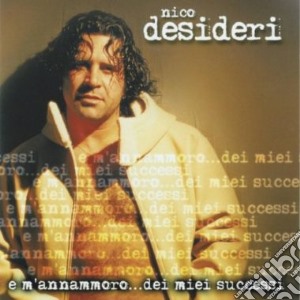 Nico Desideri - E M'annammoro...dei Miei Succ cd musicale di Nico Desideri
