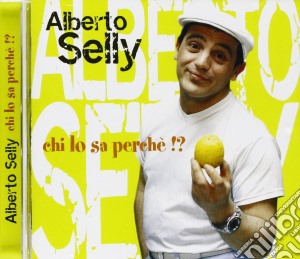 Alberto Selly - Chi Lo Sa Perche'!? cd musicale di Alberto Selly