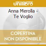 Anna Merolla - Te Voglio cd