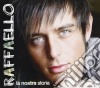 Raffaello - La Nostra Storia cd musicale di RAFFAELLO