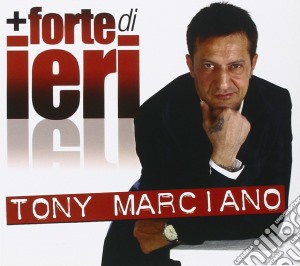 Tony Marciano - Piu' Forte Di Ieri cd musicale di Tony Marciano