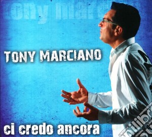 Tony Marciano - Ci Credo Ancora cd musicale di Tony Marciano