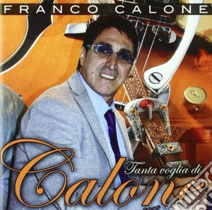 Franco Calone - Tanta Voglia Di Calone cd musicale di Franco Calone