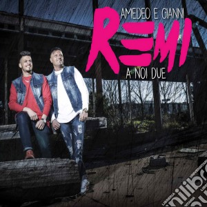 Amedeo E Gianni Remi - A Noi Due cd musicale di Amedeo E Gianni Remi