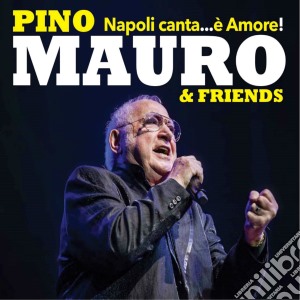 Pino Mauro & Friends - Napoli Canta... E' Amore! cd musicale di Pino Mauro & Friends
