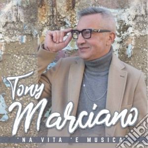 Tony Marciano - 'Na Vita 'E Musica cd musicale di Tony Marciano