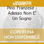 Pino Franzese - Adesso Non E' Un Sogno cd
