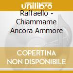 Raffaello - Chiammame Ancora Ammore cd