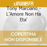 Tony Marciano - L'Amore Non Ha Eta' cd
