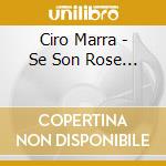 Ciro Marra - Se Son Rose... cd