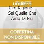 Ciro Rigione - Sei Quella Che Amo Di Piu cd