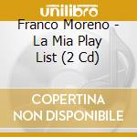 Franco Moreno - La Mia Play List (2 Cd) cd musicale