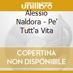 Alessio Naldora - Pe' Tutt'a Vita cd musicale di Alessio Naldora