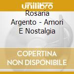Rosaria Argento - Amori E Nostalgia cd musicale di Rosaria Argento