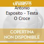 Antonio Esposito - Testa O Croce cd musicale di Antonio Esposito