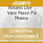 Rosario Live - Vaco Pazzo P'a Musica cd musicale di Rosario Live