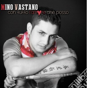 Mino Vastano - Con Tutto L'amore Che Posso cd musicale di Mino Vastano