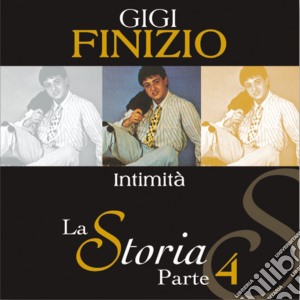 Gigi Finizio - La Storia Parte 4 Intimita' cd musicale di FINIZIO GIGI